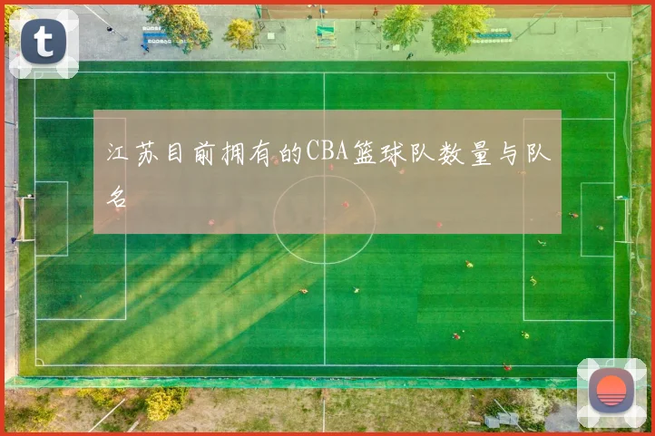 江苏目前拥有的CBA篮球队数量与队名